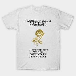 I Wouldn't Call It A Caffeine Addiction...Print T-Shirt